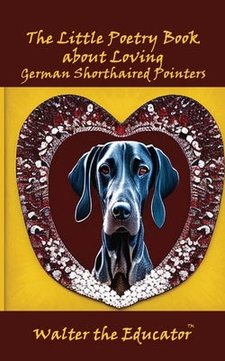 The Little Poetry Book about Loving German Shorthaired Pointers Paperback Silent King Books