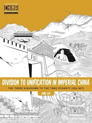 Division to Unification in Imperial China: The Three Kingdoms to the Tang Dynasty (220-907) by Liu, Jing