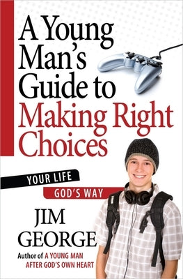 A Young Man's Guide to Making Right Choices: Your Life God's Way Paperback Harvest House Publishers
