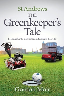 St Andrews - The Greenkeeper's Tale: Looking after the most famous golf course in the world Paperback Golf and Grass 247 Publishing