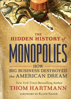 The Hidden History of Monopolies: How Big Business Destroyed the American Dream Berrett-Koehler Publishers