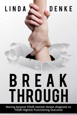 BREAKTHROUGH - Moving beyond YOUR mental-illness diagnosis to YOUR Highest-Functioning Outcome Paperback Total Publishing and Media