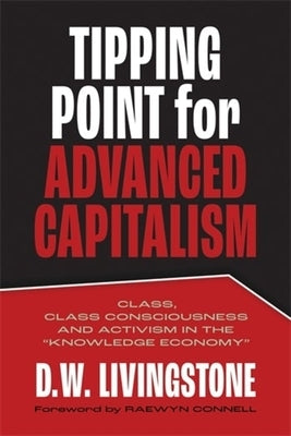 Tipping Point for Advanced Capitalism: Class, Class Consciousness and Activism in the "Knowledge Economy" Paperback Fernwood Publishing