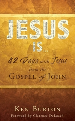 Jesus Is ...: 42 Days with Jesus from the Gospel of John Xulon Press