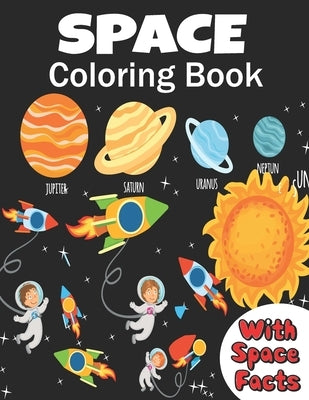 Space Coloring Book: coloring planets, astronauts, Rockets and space ships, meanwhile learning facts about space ( a fun way to learn and h Paperback Independently Published