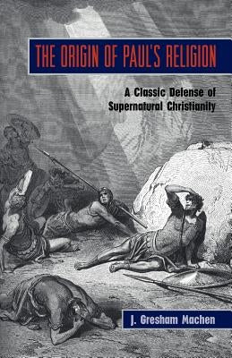 The Origin of Paul's Religion: The Classic Defense of Supernatural Christianity Paperback Solid Ground Christian Books
