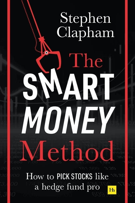 The Smart Money Method: How to pick stocks like a hedge fund pro by Clapham, Stephen