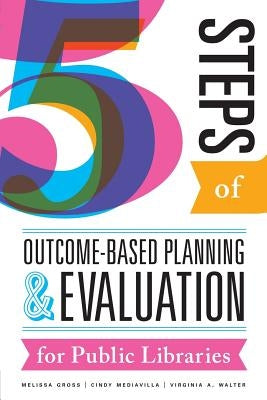 Five Steps of Outcome-Based Planning and Evaluation for Public Libraries Paperback ALA Editions