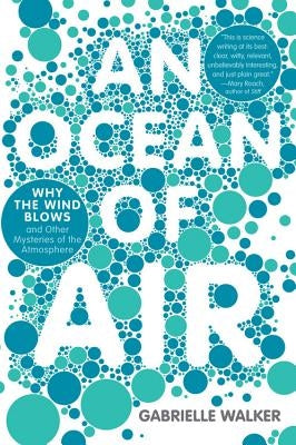 An Ocean of Air: Why the Wind Blows and Other Mysteries of the Atmosphere by Walker, Gabrielle