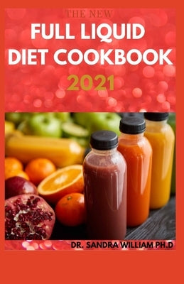 The New Full Liquid Diet Cookbook 2021: 50+ Easy And Delicious Recipes With Meal Plans For Weight Loss And Healthy Living Paperback Independently Published