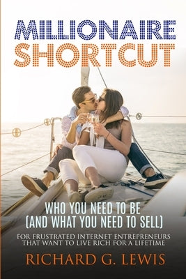 Millionaire Shortcut: Who You Need To Be (and What You Need To Sell): For Frustrated Internet Entrepreneurs That Want to Live Rich for a Lif Paperback Nielsen