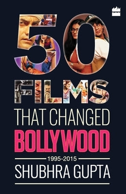 50 Films That Changed Bollywood, 1995-2015 by Gupta, Shubhra
