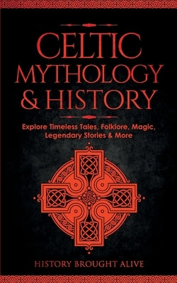 Celtic Mythology & History: Explore Timeless Tales, Folklore, Religion, Magic, Legendary Stories & More: Ireland, Scotland, Great Britain, Wales Paperback Fortune Publishing