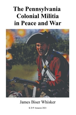 The Pennsylvania Colonial Militia in Peace and War Paperback Independently Published