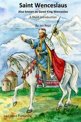 Saint Wenceslaus: Also known as Good King Wenceslas - A Short Introduction Paperback 1st Choice Publishing Ltd
