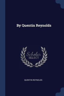 By Quentin Reynolds by Reynolds, Quentin