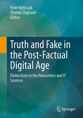 Truth and Fake in the Post-Factual Digital Age: Distinctions in the Humanities and It Sciences Paperback Springer
