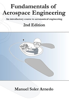 Fundamentals of Aerospace Engineering (2nd Edition): An introductory course to aeronautical engineering Paperback Createspace Independent Publishing Platform