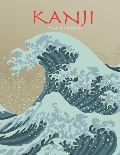 Kanji Practice Notebook: Beautiful Wave Cover - Genkouyoushi Notebook - Japanese Kanji Practice Paper Calligraphy Writing Workbook for Students Paperback Independently Published