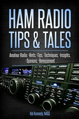 Ham Radio Tips & Tales: Amateur Radio Hints, Tips, Techniques, Insights, Opinions, Bemusement Paperback Independently Published