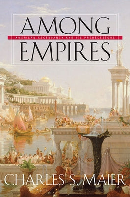 Among Empires: American Ascendancy and Its Predecessors Paperback Harvard University Press