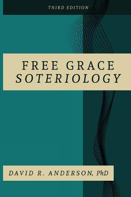 Free Grace Soteriology: 3rd Edition Paperback Grace Theology Press