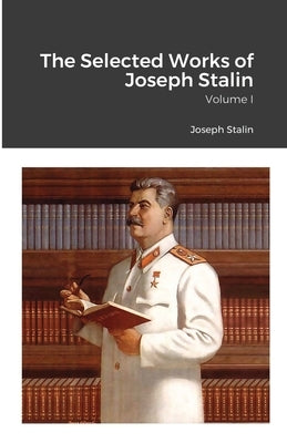 The Selected Works of Joseph Stalin: Volume I Paperback Lulu.com