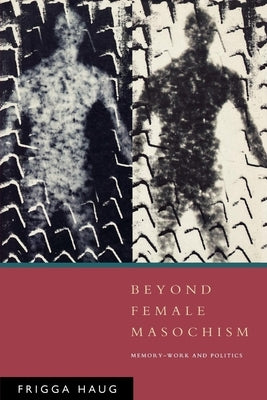 Beyond Female Masochism: Memory-Work and Politics Paperback Verso