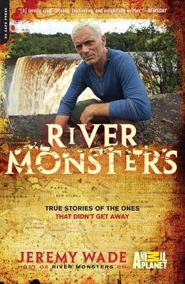River Monsters: True Stories of the Ones That Didn't Get Away Da Capo Press