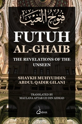 Futuh Al Ghaib: The Revelations of the Unseen by Gilani, Muhyuddin Abdul Qadir