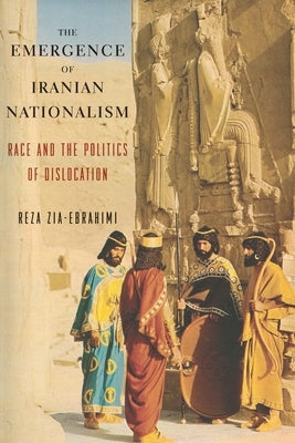 The Emergence of Iranian Nationalism: Race and the Politics of Dislocation Paperback Columbia University Press
