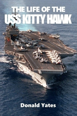 The Life of the USS Kitty Hawk Paperback Independently Published