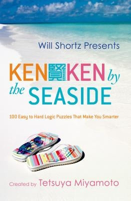 Will Shortz Presents Kenken by the Seaside: 100 Easy to Hard Logic Puzzles That Make You Smarter Paperback St. Martin's Griffin