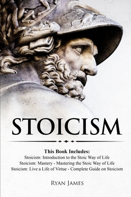 Stoicism: 3 Books in One - Stoicism: Introduction to the Stoic Way of Life, Stoicism Mastery: Mastering the Stoic Way of Life, S Paperback Alakai Publishing LLC
