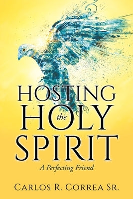 Hosting the Holy Spirit: A Perfecting Friend Paperback Xulon Press
