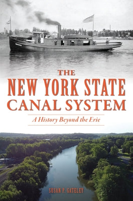 The New York State Canal System: A History Beyond the Erie Paperback History Press