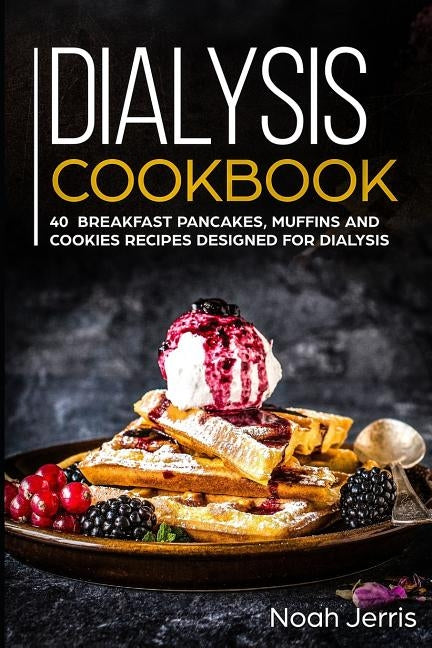 Dialysis Cookbook: 40+ Breakfast, Pancakes, Muffins and Cookies recipes designed for dialysis Paperback Independently Published