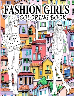 Fashion Girls Coloring Book: A Fashion Coloring Book Present 60+ Cute Designs of Girls and Models with Beautifull Clothes - Gorgeous Fashion Colori Paperback Independently Published
