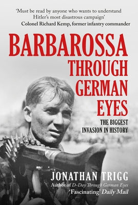 Barbarossa Through German Eyes: The Biggest Invasion in History by Trigg, Jonathan