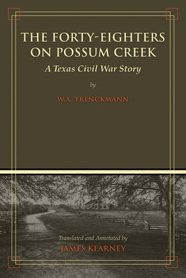 The Forty-Eighters of Possum Creek: A Texas Civil War Story Paperback State House Press