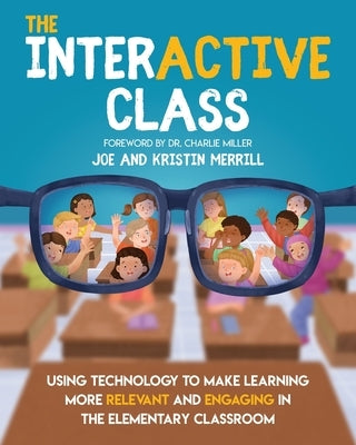 The InterACTIVE Class - Using Technology To Make Learning More Relevant and Engaging in The Elementary Classroom: Using Technology to Make Learning Mo Paperback Elevate Books Edu