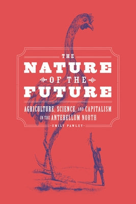 The Nature of the Future: Agriculture, Science, and Capitalism in the Antebellum North Paperback University of Chicago Press