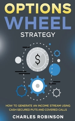 Options Wheel Strategy: How to Generate an Income Stream Using Cash Secured Puts and Covered Calls Paperback Creek Ridge Publishing