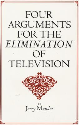 Four Arguments for the Elimination of Television William Morrow & Company
