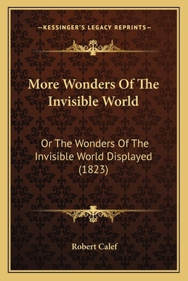 More Wonders Of The Invisible World: Or The Wonders Of The Invisible World Displayed (1823) Paperback Kessinger Publishing