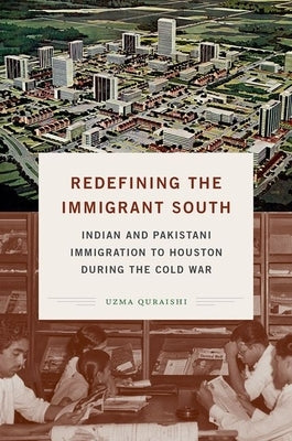 Redefining the Immigrant South: Indian and Pakistani Immigration to Houston during the Cold War Paperback University of North Carolina Press