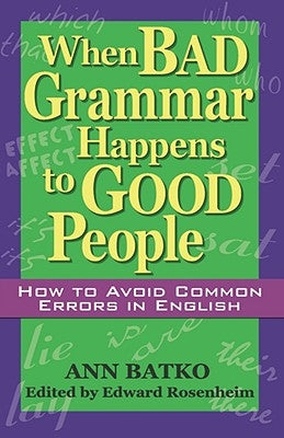 When Bad Grammar Happens to Good People: How to Avoid Common Errors in English Paperback Career Press