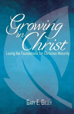 Growing in Christ: Laying the Foundations for Christian Maturity Paperback Grace Acres, Inc.