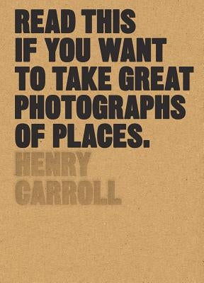 Read This If You Want to Take Great Photographs of Places: (Beginners Guide, Landscape Photography, Street Photography) Paperback Laurence King