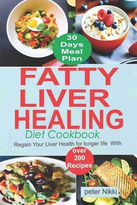 Fatty Liver Healing Diet Cookbook: Regain your liver health for longer life with over 200 Recipes Paperback Independently Published